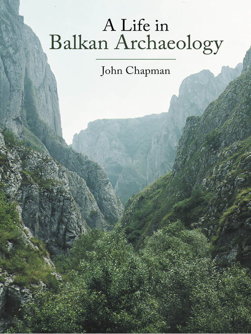 Title details for A Life in Balkan Archaeology by John Chapman - Available